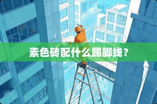 素色砖配什么踢脚线？