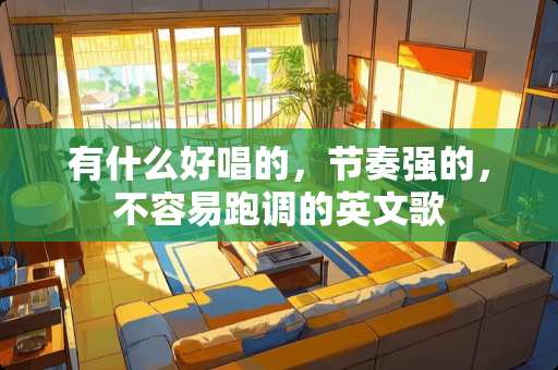 有什么好唱的，节奏强的，不容易跑调的英文歌