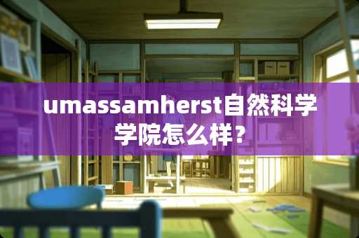 umassamherst自然科学学院怎么样？