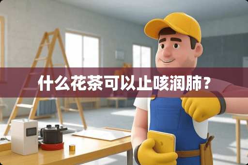 什么花茶可以止咳润肺？