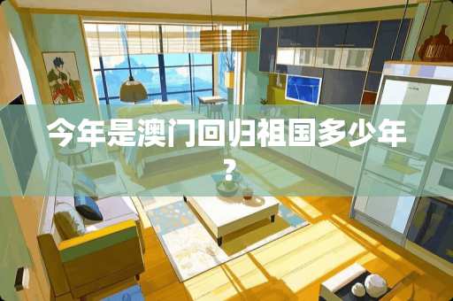 今年是**回归祖国多少年？