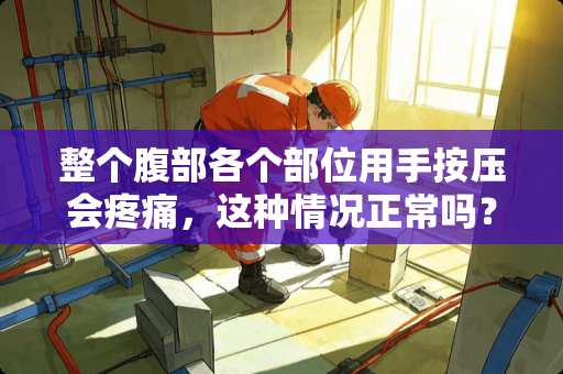 整个腹部各个部位用手按压会疼痛，这种情况正常吗？