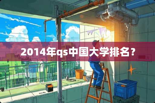 2014年qs中国大学排名？
