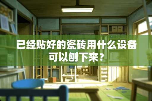 已经贴好的瓷砖用什么设备可以刨下来？