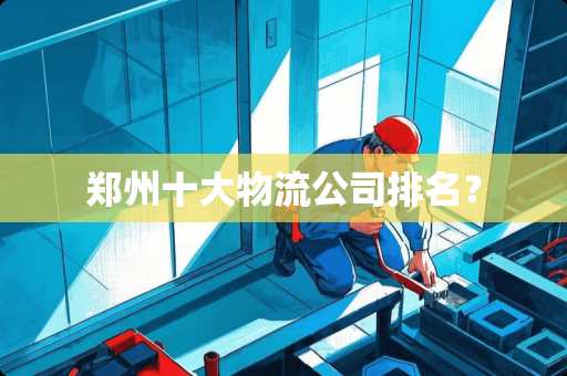 郑州十大物流公司排名？