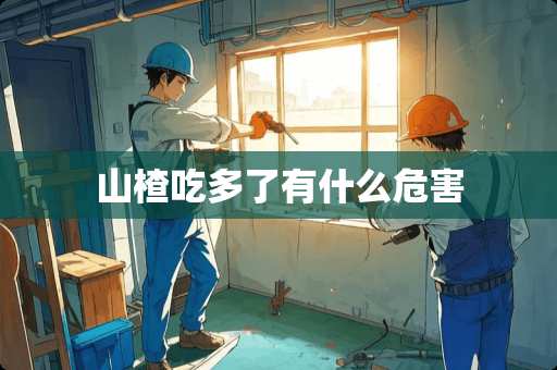 山楂吃多了有什么危害