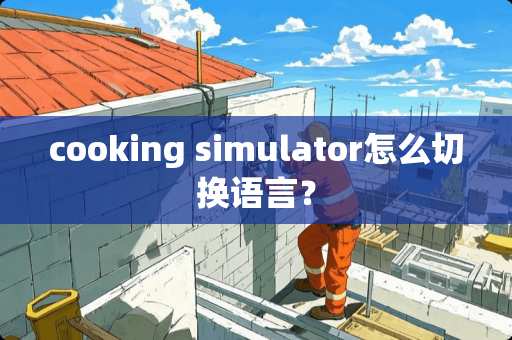 cooking simulator怎么切换语言？