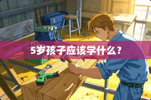 5岁孩子应该学什么？