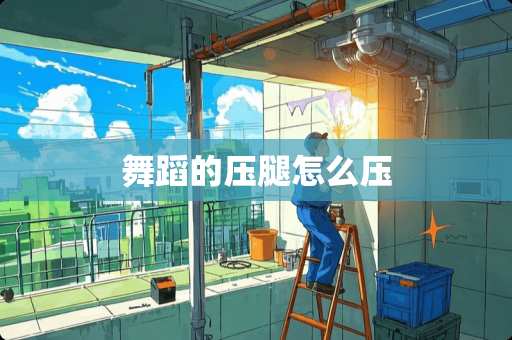 舞蹈的压腿怎么压