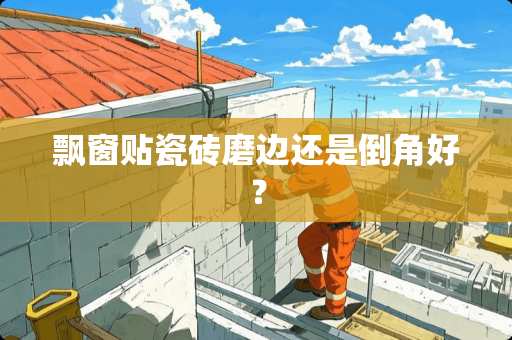 飘窗贴瓷砖磨边还是倒角好？