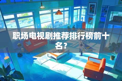 职场电视剧推荐排行榜前十名？