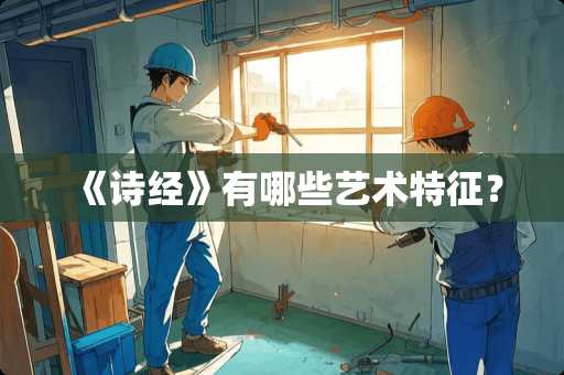 《诗经》有哪些艺术特征？