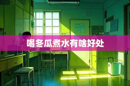 喝冬瓜煮水有啥好处