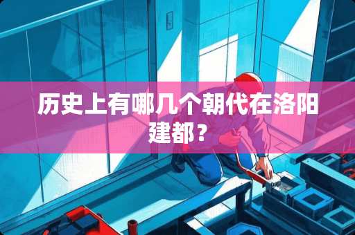 历史上有哪几个朝代在洛阳建都？