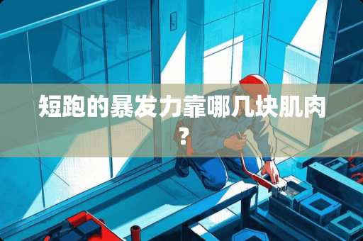 短跑的暴发力靠哪几块肌肉？