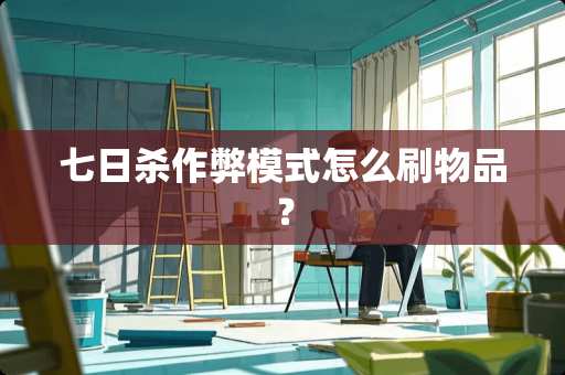 七日杀作弊模式怎么刷物品？