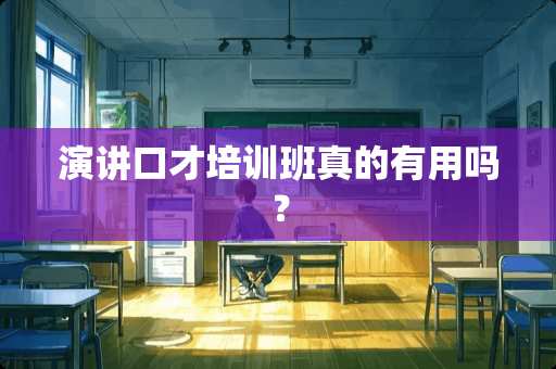 演讲口才培训班真的有用吗？