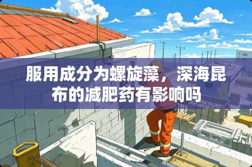 服用成分为螺旋藻，深海昆布的***有影响吗