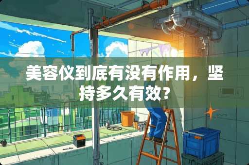 美容仪到底有没有作用，坚持多久有效？