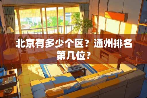 北京有多少个区？通州排名第几位？