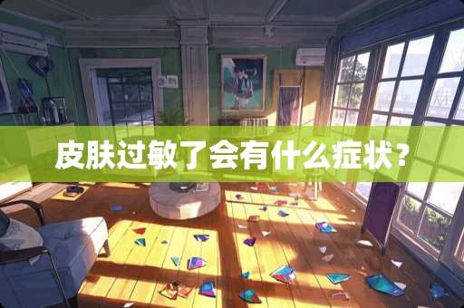 皮肤过敏了会有什么症状？