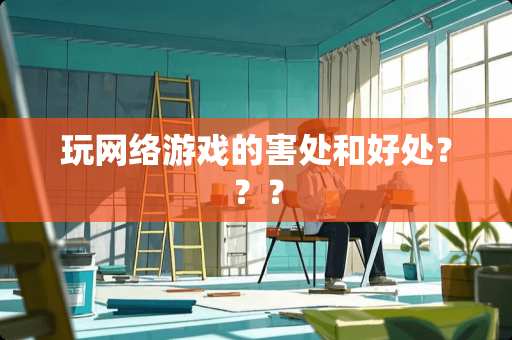 玩网络游戏的害处和好处？？？