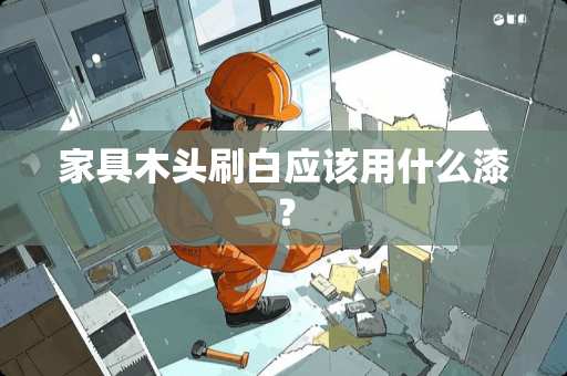 家具木头刷白应该用什么漆？