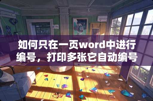 如何只在一页word中进行编号，打印多张它自动编号。