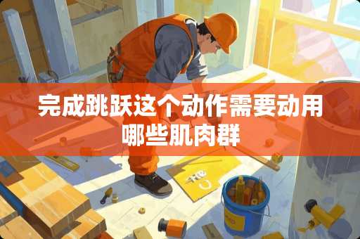 完成跳跃这个动作需要动用哪些肌肉群