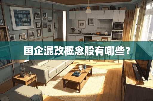 国企混改概念股有哪些？