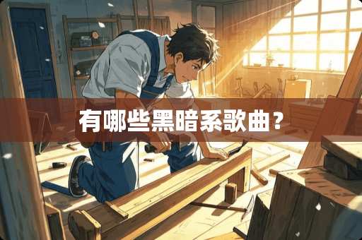 有哪些黑暗系歌曲？