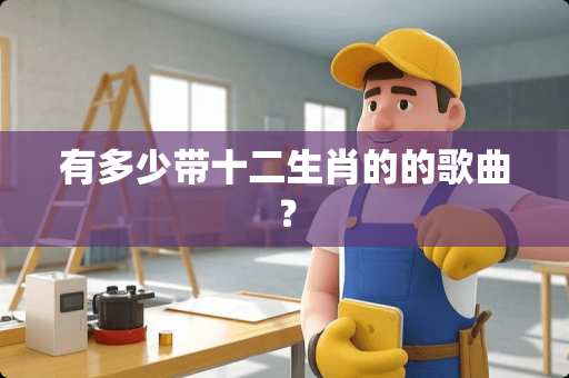 有多少带十二生肖的的歌曲？
