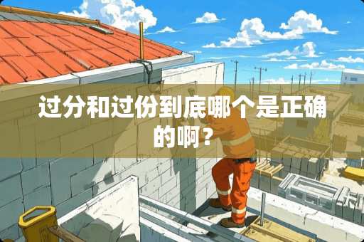 过分和过份到底哪个是正确的啊？