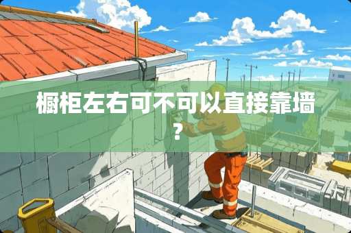 橱柜左右可不可以直接靠墙？