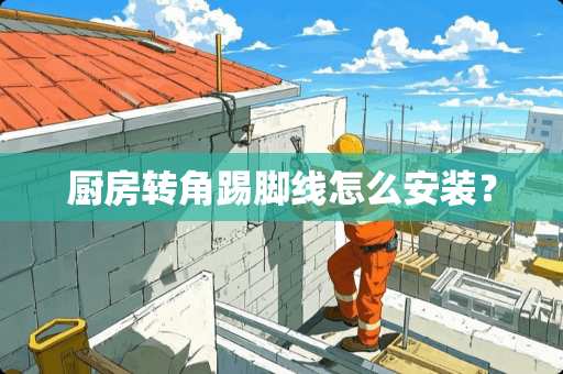 厨房转角踢脚线怎么安装？