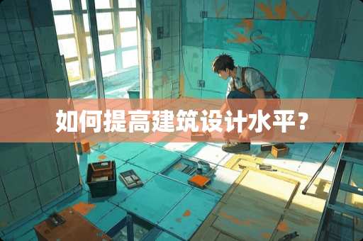 如何提高建筑设计水平？