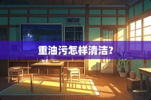 重油污怎样清洁？