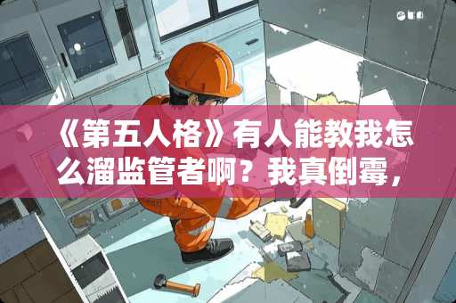 《第五人格》有人能教我怎么溜监管者啊？我真倒霉，开局就碰到了监管，而且还是红蝶！