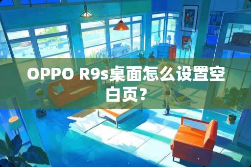 OPPO R9s桌面怎么设置空白页？