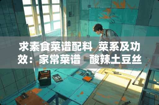 求素食菜谱配料  菜系及功效：家常菜谱   酸辣土豆丝的制作材料：  主料：土豆