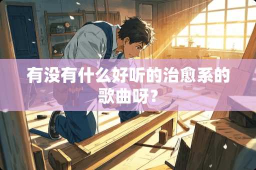 有没有什么好听的治愈系的歌曲呀？