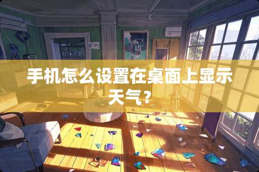 手机怎么设置在桌面上显示天气？