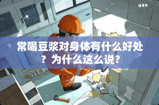 常喝豆浆对身体有什么好处？为什么这么说？