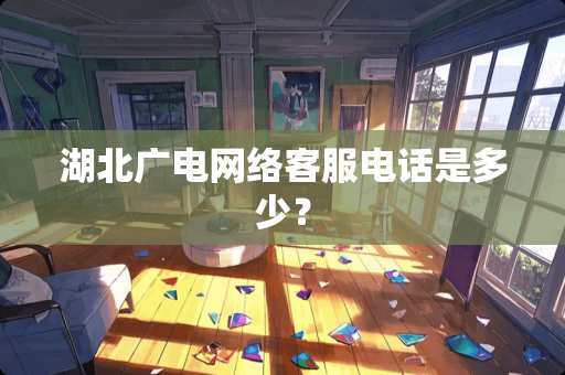 湖北广电网络客服电话是多少？