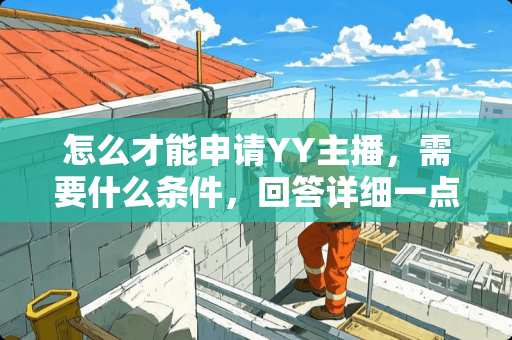 怎么才能申请YY主播，需要什么条件，回答详细一点
