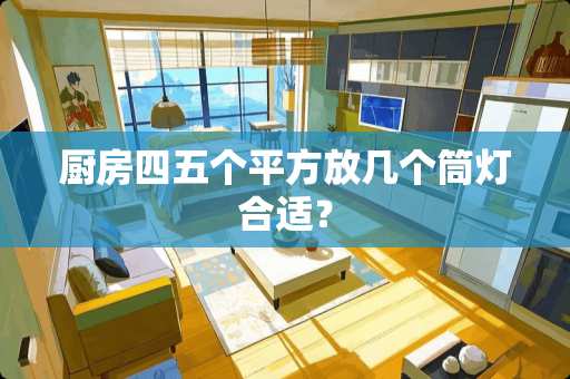 厨房四五个平方放几个筒灯合适？
