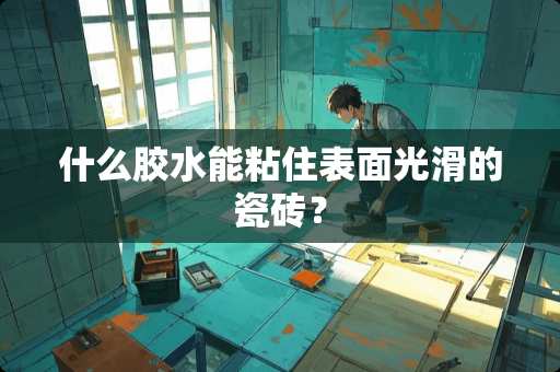 什么胶水能粘住表面光滑的瓷砖？