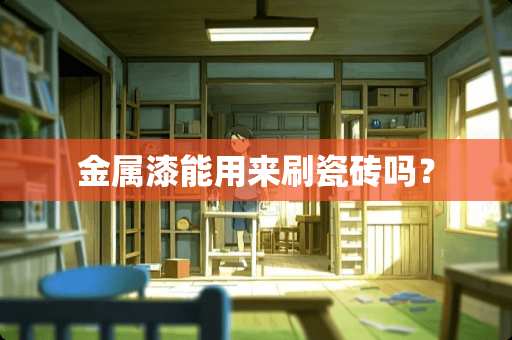 金属漆能用来刷瓷砖吗？