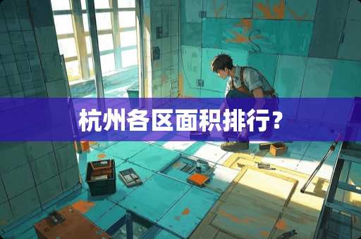 杭州各区面积排行？