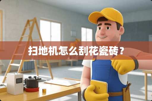 扫地机怎么刮花瓷砖？